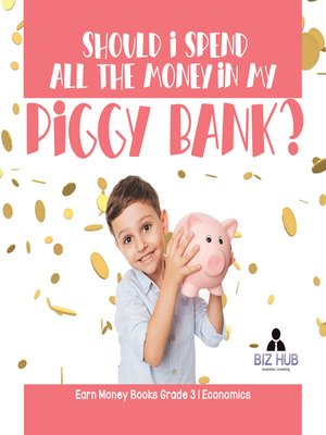 cover image of Should I Spend All the Money In My Piggy Bank?--Earn Money Books Grade 3--Economics